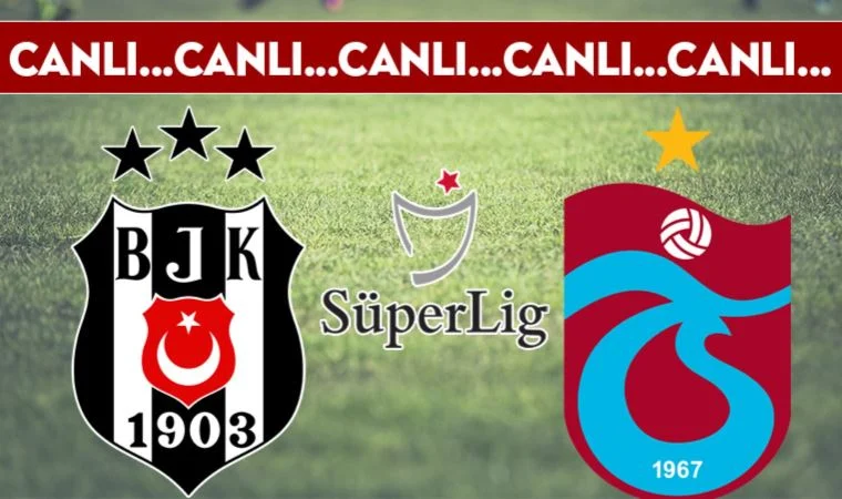 CANLI ANLATIM: Beşiktaş – Trabzonspor