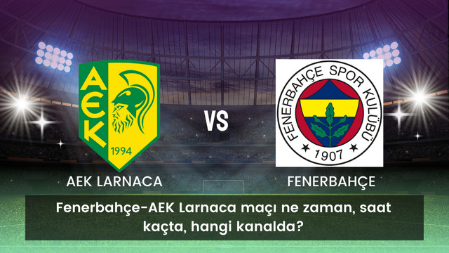 Fenerbahçe-AEK Larnaca maçı ne zaman, saat kaçta, hangi kanalda?