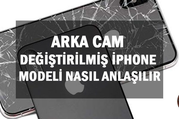 Arka Cam Değiştirilmiş iPhone Nasıl Anlaşılır?