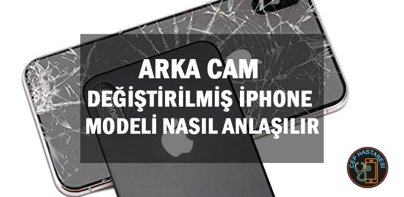 Arka Cam Değiştirilmiş iPhone Nasıl Anlaşılır?