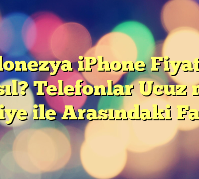 Endonezya iPhone Fiyatları Nasıl? Telefonlar Ucuz mu? Türkiye ile Arasındaki Farklar