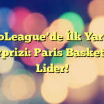 EuroLeague’de İlk Yarının Sürprizi: Paris Basketbol Lider!