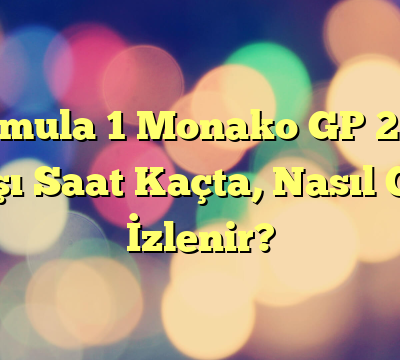 Formula 1 Monako GP 2021 Yarışı Saat Kaçta, Nasıl Canlı İzlenir?