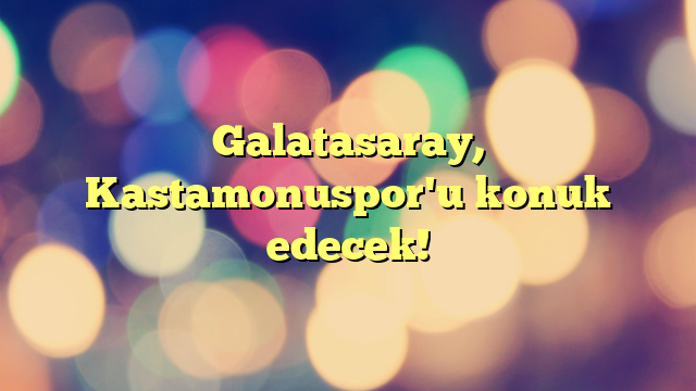 Galatasaray, Kastamonuspor'u konuk edecek!