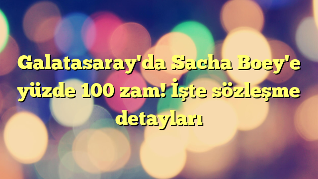 Galatasaray'da Sacha Boey'e yüzde 100 zam! İşte sözleşme detayları