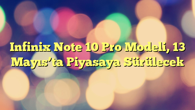 Infinix Note 10 Pro Modeli, 13 Mayıs’ta Piyasaya Sürülecek