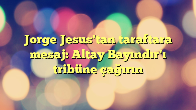 Jorge Jesus'tan taraftara mesaj: Altay Bayındır'ı tribüne çağırın