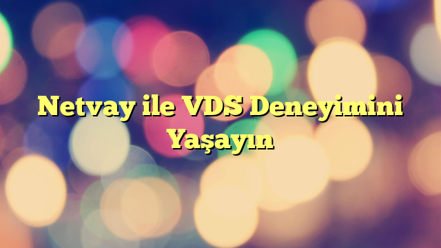 Netvay ile VDS Deneyimini Yaşayın