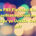 İran PS5 Fiyatları Nasıl? PlayStation Ucuz mu? Türkiye’ye Uçakla Getirilir mi?