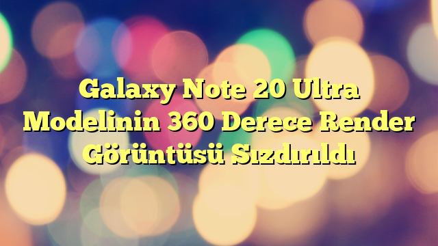 Galaxy Note 20 Ultra Modelinin 360 Derece Render Görüntüsü Sızdırıldı