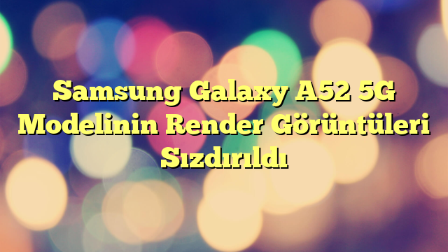 Samsung Galaxy A52 5G Modelinin Render Görüntüleri Sızdırıldı