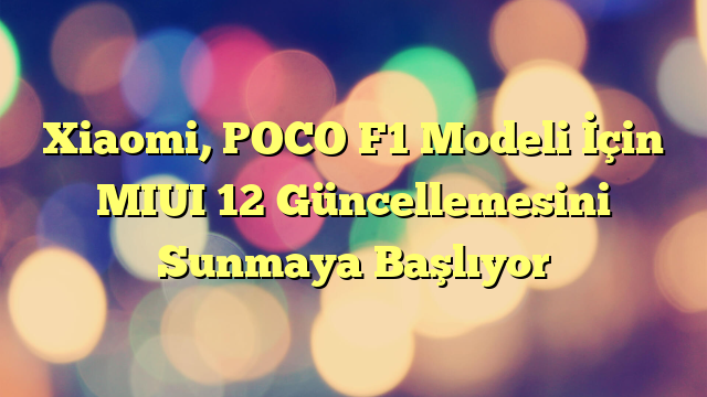 Xiaomi, POCO F1 Modeli İçin MIUI 12 Güncellemesini Sunmaya Başlıyor